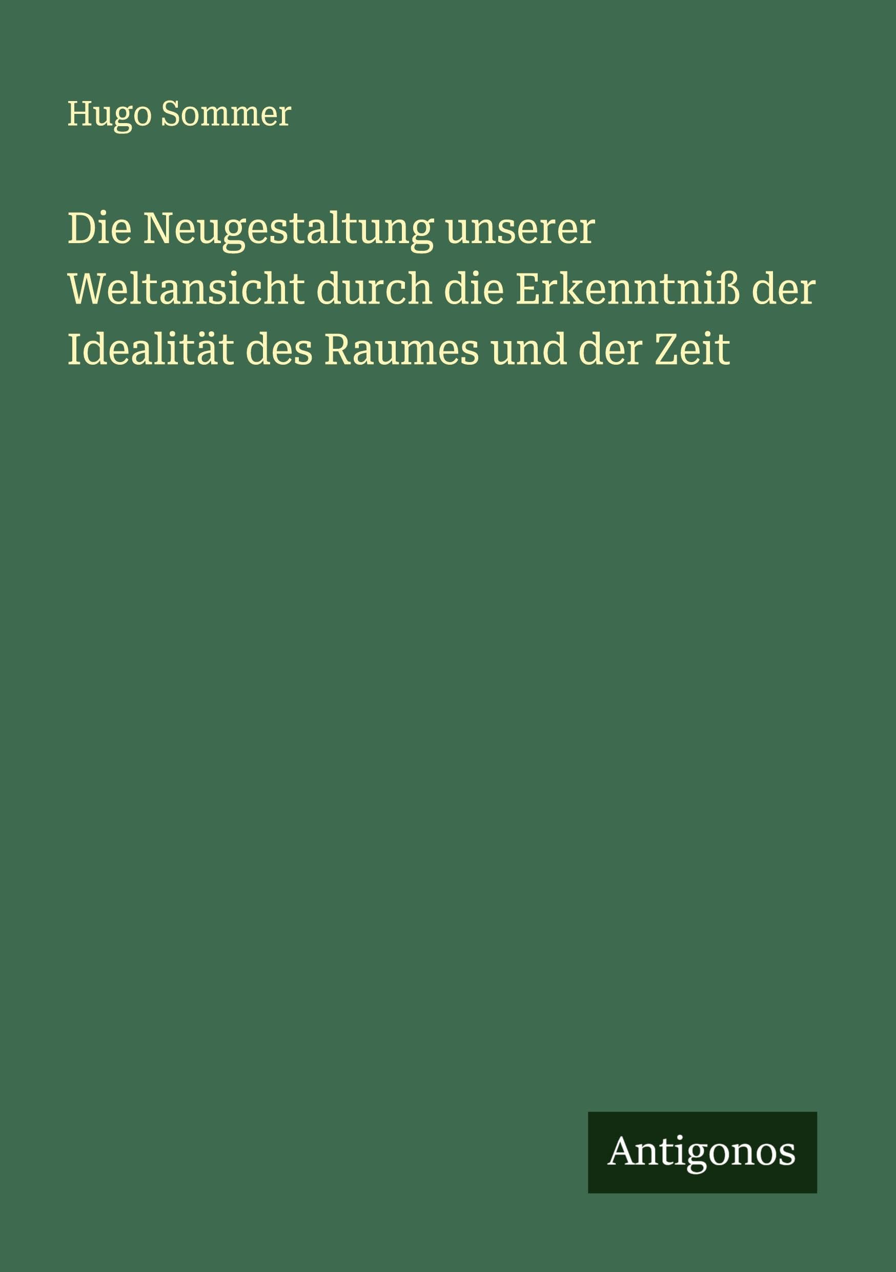 Die Neugestaltung unserer Weltansicht durch die Erkenntniß der Idealität des Raumes und der Zeit
