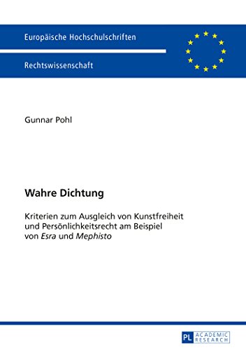 Wahre Dichtung: Kriterien zum Ausgleich von Kunstfreiheit und Persönlichkeitsrecht am Beispiel von Esra und Mephisto (Europäische Hochschulschriften - Reihe II)