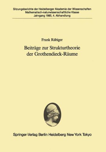 Beiträge zur Strukturtheorie der Grothendieck-Räume: Vorgelegt in der Sitzung vom 6. Juli 1985 von Helmut H. Schaefer (Sitzungsberichte der Heidelberger Akademie der Wissenschaften)