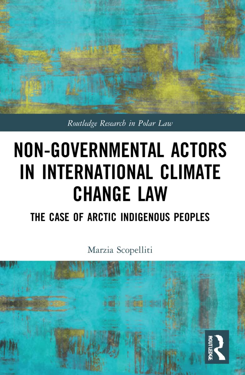 Non-Governmental Actors in International Climate Change Law: The Case of Arctic Indigenous Peoples (Routledge Research in Polar Law)