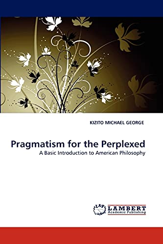 Pragmatism for the Perplexed: A Basic Introduction to American Philosophy