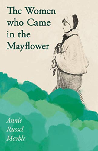 The Women who Came in the Mayflower: Including the Excerpt 'Women Pioneers' by Mrs John A. Logan