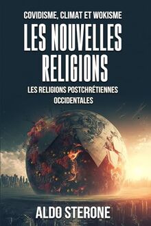 COVIDISME, CLIMAT ET WOKISME : LES NOUVELLES RELIGIONS: Les Religions Postchrétiennes Occidentales