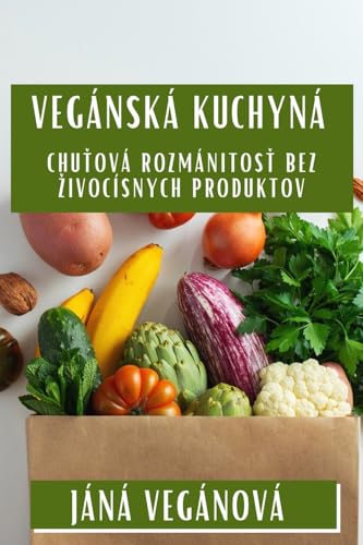 Vegánska Kuchy¿a: Chu¿ová Rozmanitos¿ Bez ¿ivo¿í¿nych Produktov