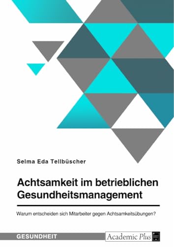 Achtsamkeit im betrieblichen Gesundheitsmanagement. Warum entscheiden sich Mitarbeiter gegen Achtsamkeitsübungen?