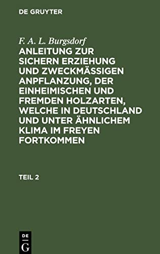 Anleitung zur sichern Erziehung und zweckmäßigen Anpflanzung, der einheimischen und fremden Holzarten, welche in Deutschland und unter ähnlichem Klima im Freyen fortkommen, Teil 2
