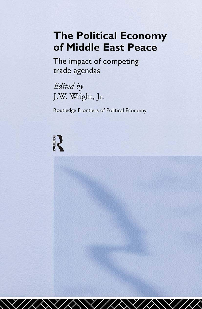The Political Economy of Middle East Peace: The Impact of Competing Trade Agendas (Frontiers of Political Economy Series, Band 19)