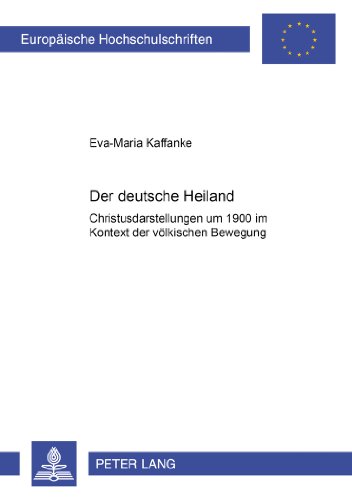 Der deutsche Heiland: Christusdarstellungen um 1900 im Kontext der völkischen Bewegung (Europäische Hochschulschriften / European University Studies / Publications Universitaires Européennes)