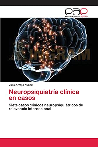 Neuropsiquiatría clínica en casos: Siete casos clínicos neuropsiquiátricos de relevancia internacional