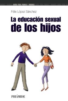 La educación sexual de los hijos (Guías para padres y madres)
