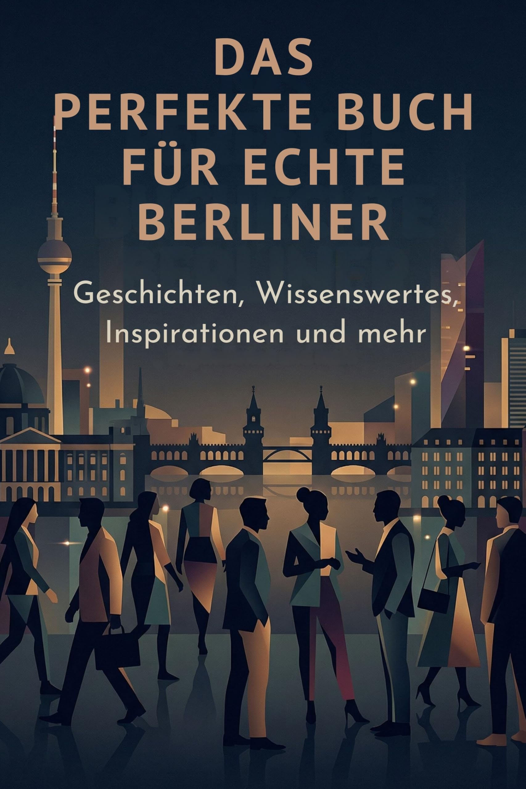 Das perfekte Buch für echte Berliner: Geschichten, Wissenswertes, Inspirationen und mehr