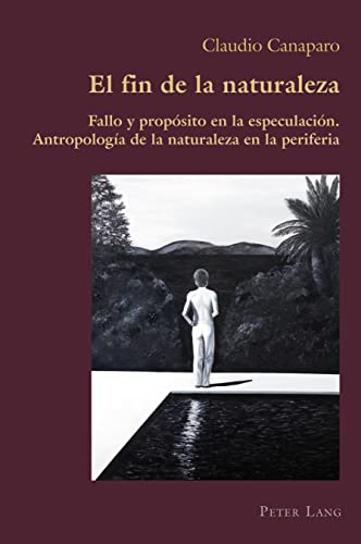 El fin de la naturaleza: Fallo y propósito en la especulación. Antropología de la naturaleza en la periferia (Hispanic Studies: Culture and Ideas)