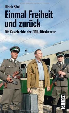 Einmal Freiheit und zurück - Die Geschichte der DDR-Rückkehrer