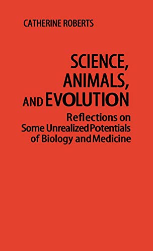 Science, Animals, and Evolution: Reflections on Some Unrealized Potentials of Biology and Medicine (Contributions in Philosophy)