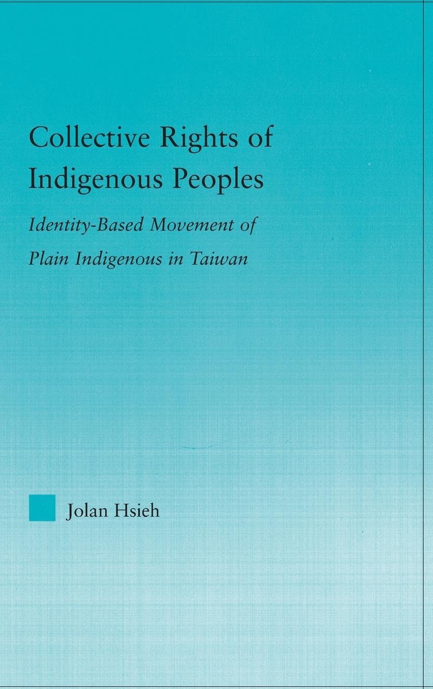 Collective Rights of Indigenous Peoples: Identity-Based Movement of Plain Indigenous in Taiwan (Indigenous Peoples And Politics)