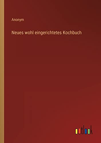 Neues wohl eingerichtetes Kochbuch