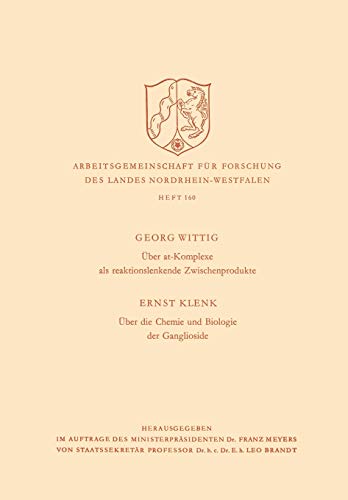 Über at-Komplexe als Reaktionslenkende Zwischenprodukte / Über die Chemie und Biologie der Ganglioside (Arbeitsgemeinschaft für Forschung des Landes Nordrhein-Westfalen, 160, Band 160)