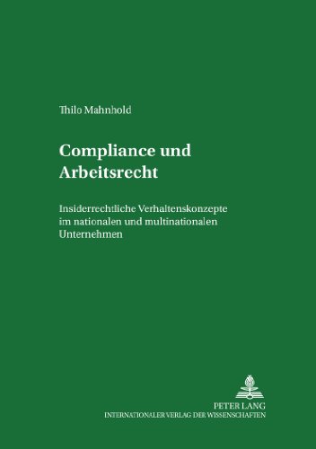 Compliance und Arbeitsrecht: Insiderrechtliche Verhaltenskonzepte im nationalen und multinationalen Unternehmen (Studien zum Arbeitsrecht und zur Arbeitsrechtsvergleichung)