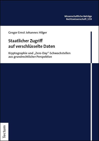 Staatlicher Zugriff auf verschlüsselte Daten: Kryptographie und „Zero-Day“-Schwachstellen aus grundrechtlicher Perspektive (Wissenschaftliche Beiträge aus dem Tectum Verlag: Rechtswissenschaft)