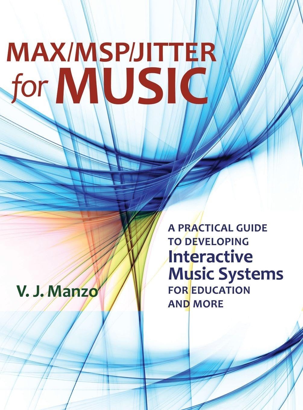 Max/MSP/Jitter for Music: A Practical Guide to Developing Interactive Music Systems for Education and More