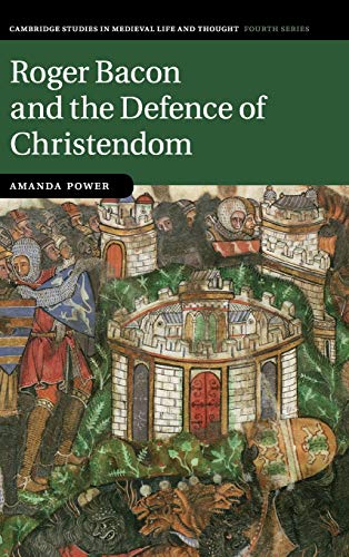 Roger Bacon and the Defence of Christendom (Cambridge Studies in Medieval Life and Thought: Fourth Series, Band 84)