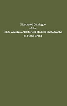 Illustrated Catalogue of the Slide Archive of Historical Medical Photographs at Stony Brook