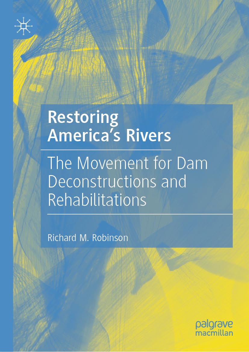 Restoring America's Rivers: The Movement for Dam Deconstructions and Rehabilitations