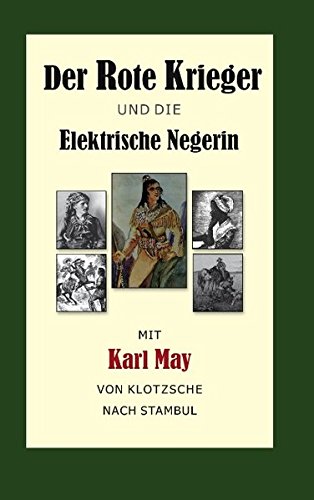 Der Rote Krieger oder Die Elektrische Negerin: Mit Karl May von Klotzsche nach Stambul