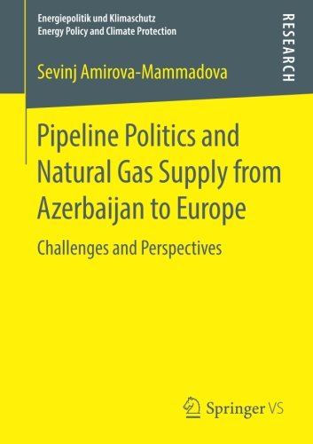Pipeline Politics and Natural Gas Supply from Azerbaijan to Europe: Challenges and Perspectives (Energiepolitik und Klimaschutz. Energy Policy and Climate Protection)