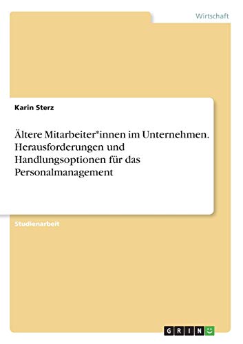 Ältere Mitarbeiter*innen im Unternehmen. Herausforderungen und Handlungsoptionen für das Personalmanagement