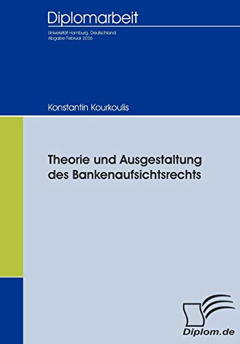 Theorie und Ausgestaltung des Bankenaufsichtsrechts (Diplomica)