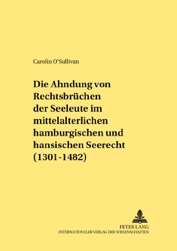 Die Ahndung von Rechtsbrüchen der Seeleute im mittelalterlichen hamburgischen und hansischen Seerecht (1301-1482) (Rechtshistorische Reihe)