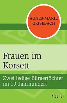 Frauen im Korsett: Zwei ledige Bürgertöchter im 19. Jahrhundert