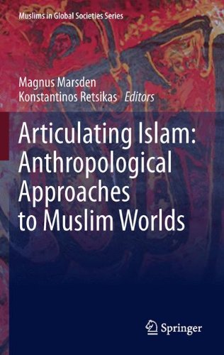 Articulating Islam: Anthropological Approaches to Muslim Worlds (Muslims in Global Societies Series)