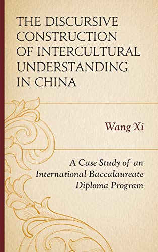 The Discursive Construction of Intercultural Understanding in China: A Case Study of an International Baccalaureate Diploma Program (Emerging Perspectives on Education in China)