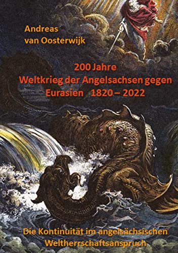 200 Jahre Weltkrieg der Angelsachsen gegen Eurasien 1820 - 2022: Die Kontinuität im angelsächsischen Weltherrschaftsanspruch