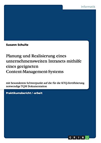 Planung und Realisierung eines unternehmensweiten Intranets mithilfe eines geeigneten Content-Management-Systems: mit besonderem Schwerpunkt auf die ... notwendige TQM Dokumentation
