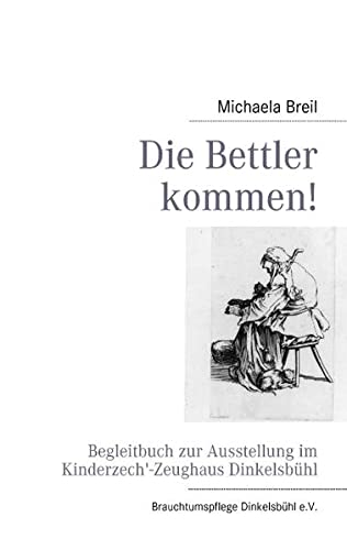 Die Bettler kommen!: Begleitbuch zur Ausstellung im Kinderzech'-Zeughaus Dinkelsbühl