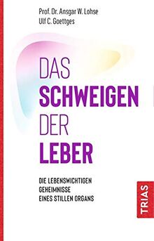 Das Schweigen der Leber: Die lebenswichtigen Geheimnisse eines stillen Organs