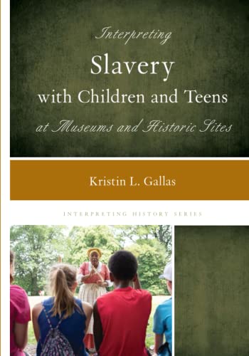 Interpreting Slavery with Children and Teens at Museums and Historic Sites (Interpreting History)