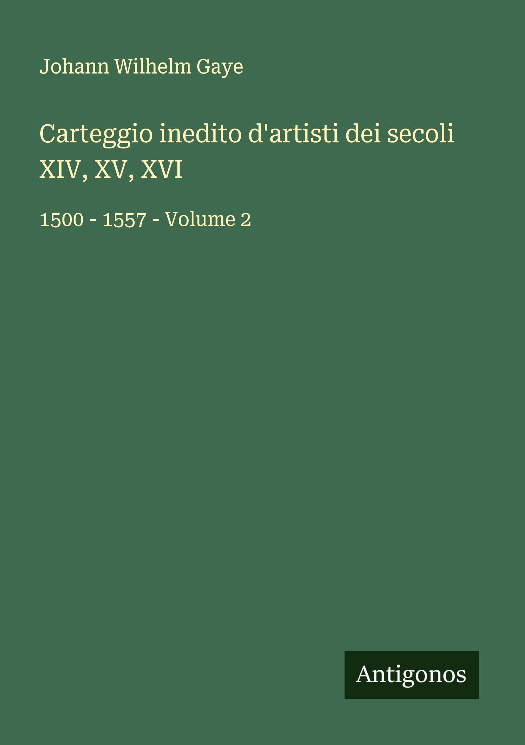Carteggio inedito d'artisti dei secoli XIV, XV, XVI: 1500 - 1557 - Volume 2