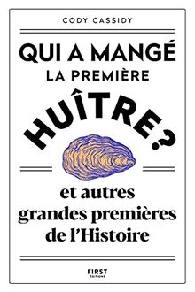 Qui a mangé la première huître ? : et autres grandes premières de l'histoire