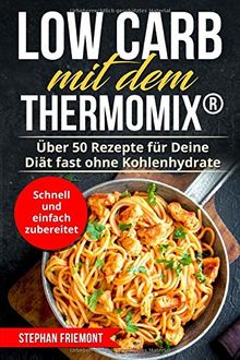 Low Carb mit dem Thermomix®: Über 50 Rezepte für Deine Diät fast ohne Kohlenhydrate - schnell und einfach zubereitet