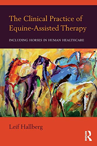 Leif Hallberg The Clinical Practice Of Equine-Assisted Therapy, Including Horses In Human Healthcare