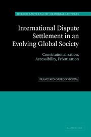 International Dispute Settlement in an Evolving Global Society: Constitutionalization, Accessibility, Privatization (Hersch Lauterpacht Memorial Lectures, Band 16)
