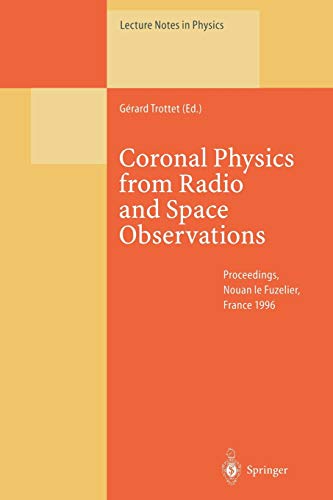 Coronal Physics from Radio and Space Observations: Proceedings of the CESRA Workshop Held in Nouan le Fuzelier, France, 3–7 June 1996 (Lecture Notes in Physics, 483, Band 483)