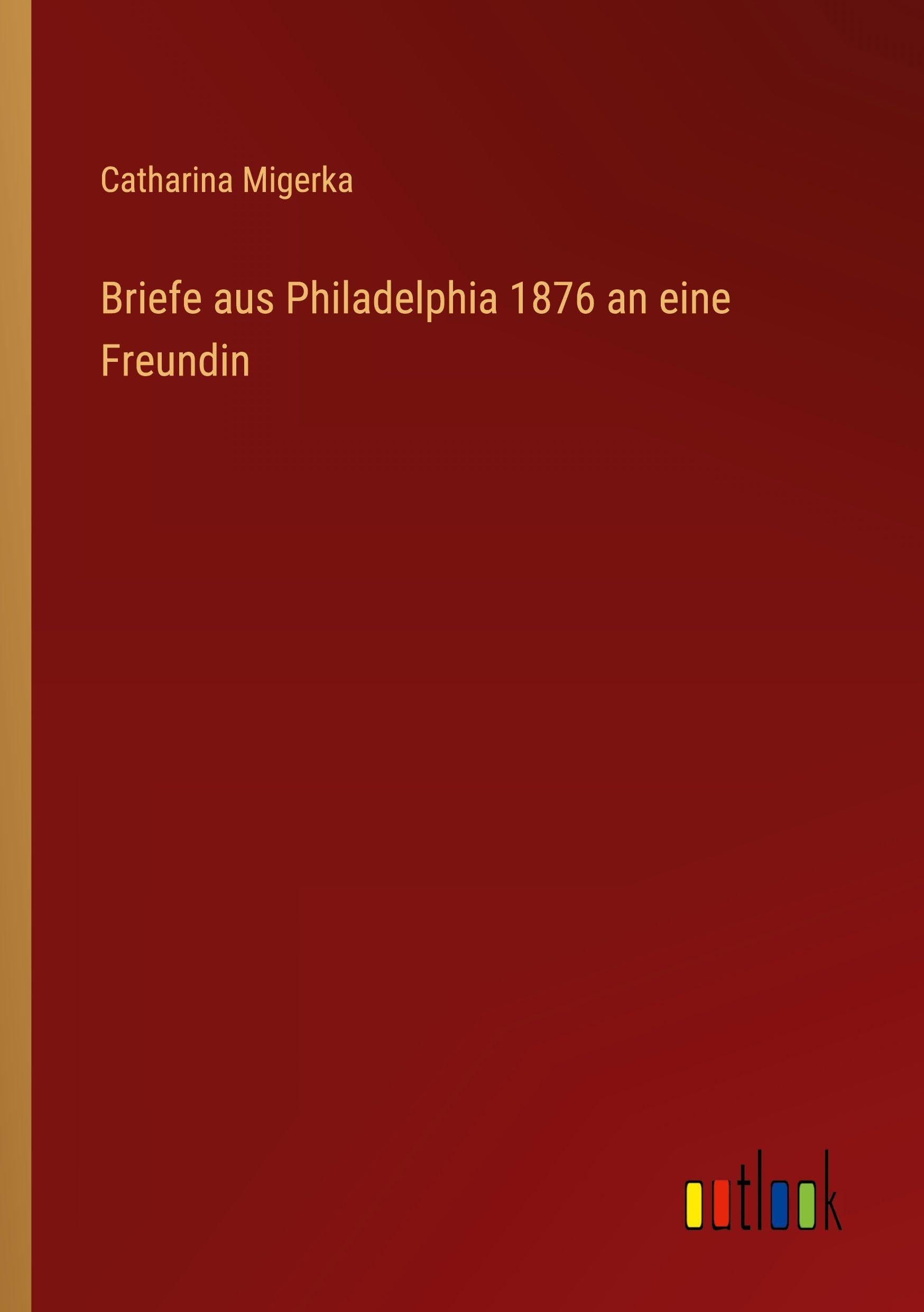 Briefe aus Philadelphia 1876 an eine Freundin