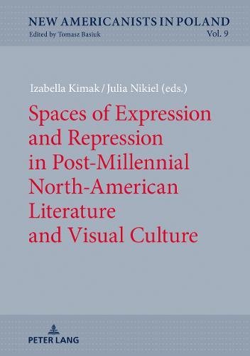 Spaces of Expression and Repression in Post-Millennial North-American Literature and Visual Culture (New Americanists in Poland, Band 9)