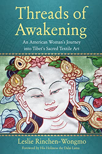 Leslie Rinchen-Wongmo Threads Of Awakening, An American Woman’s Journey Into Tibet’s Sacred Textile Art