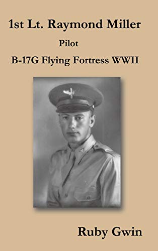 1st Lt. Raymond Miller Pilot: B-17g Flying Fortress WWII
